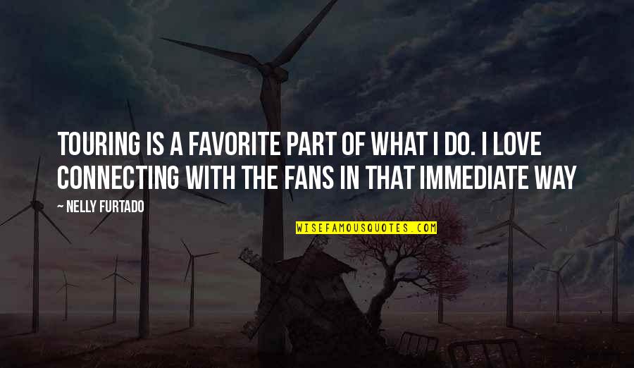 That What Love Is Quotes By Nelly Furtado: Touring is a favorite part of what I That What Love Is Quotes By Nelly Furtado: Touring is a favorite part of what I