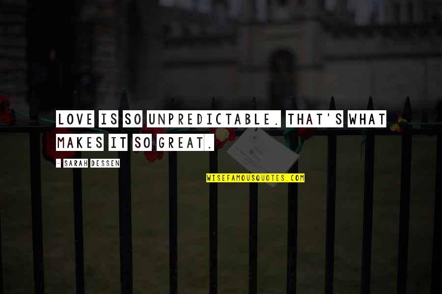 That What Love Is Quotes By Sarah Dessen: Love is so unpredictable. That's what makes it That What Love Is Quotes By Sarah Dessen: Love is so unpredictable. That's what makes it