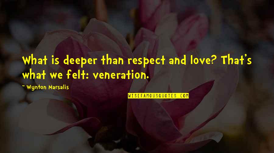 That What Love Is Quotes By Wynton Marsalis: What is deeper than respect and love? That's That What Love Is Quotes By Wynton Marsalis: What is deeper than respect and love? That's