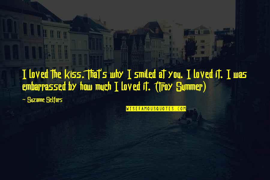 That Why I Love You Quotes By Suzanne Selfors: I loved the kiss. That's why I smiled That Why I Love You Quotes By Suzanne Selfors: I loved the kiss. That's why I smiled