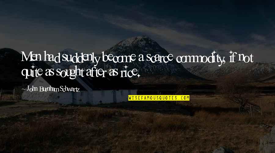 That Winter The Wind Blows Best Quotes By John Burnham Schwartz: Men had suddenly become a scarce commodity, if That Winter The Wind Blows Best Quotes By John Burnham Schwartz: Men had suddenly become a scarce commodity, if