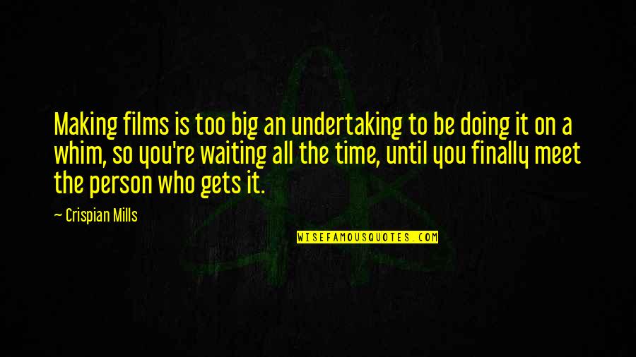 That Would Be A Long Time To Go Quotes By Crispian Mills: Making films is too big an undertaking to