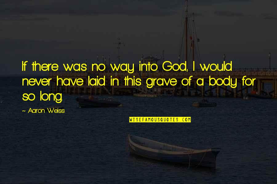 That Would Be A Long Way Quotes By Aaron Weiss: If there was no way into God, I