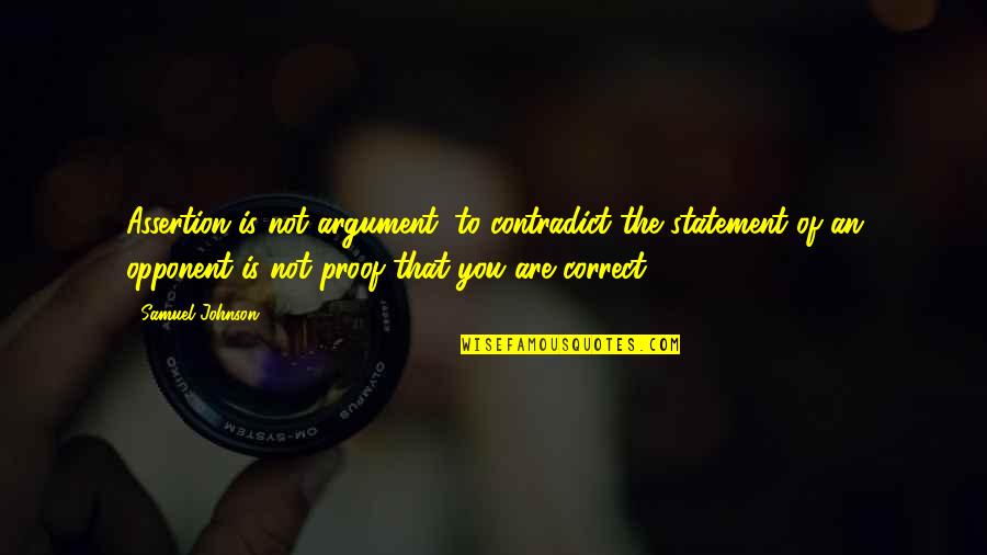 That You Quotes By Samuel Johnson: Assertion is not argument; to contradict the statement