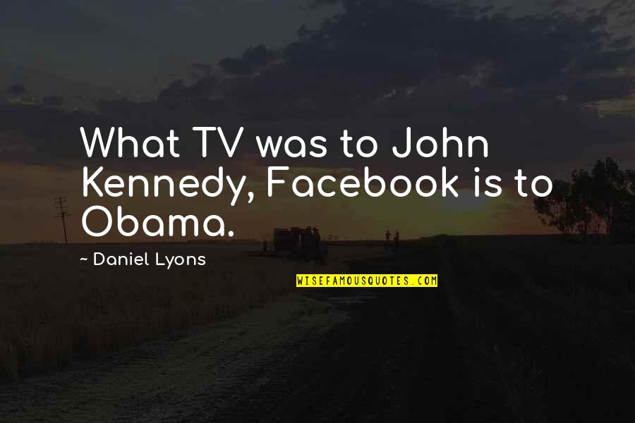 Thatandthis Quotes By Daniel Lyons: What TV was to John Kennedy, Facebook is