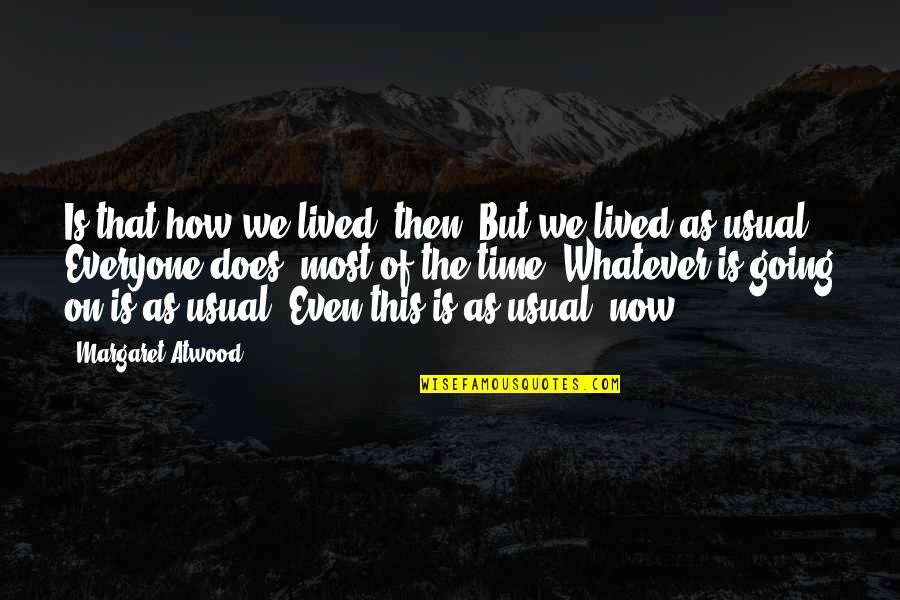 Thatanicapizza Quotes By Margaret Atwood: Is that how we lived, then? But we Thatanicapizza Quotes By Margaret Atwood: Is that how we lived, then? But we