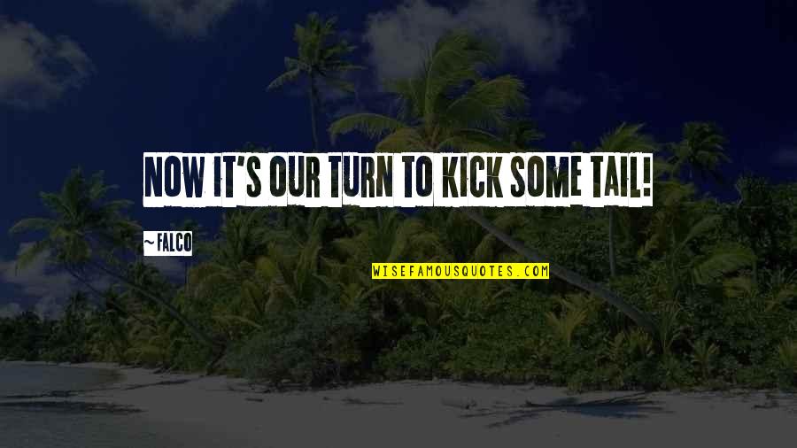 Thatanimeshow Quotes By Falco: Now it's our turn to kick some tail!