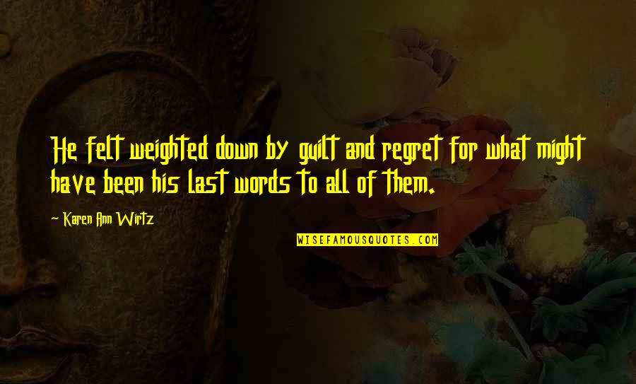 Thatanimeshow Quotes By Karen Ann Wirtz: He felt weighted down by guilt and regret Thatanimeshow Quotes By Karen Ann Wirtz: He felt weighted down by guilt and regret