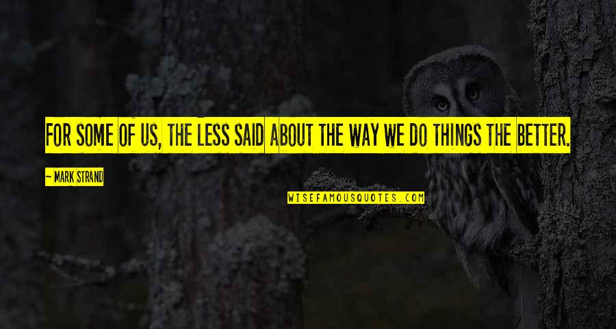 Thatankhlife Quotes By Mark Strand: For some of us, the less said about