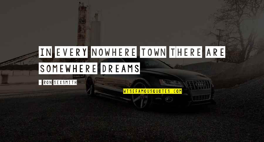 Thatankhlife Quotes By Ron Sexsmith: In every nowhere town there are somewhere dreams Thatankhlife Quotes By Ron Sexsmith: In every nowhere town there are somewhere dreams