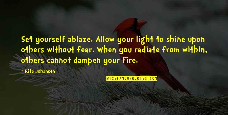 Thataway Quotes By Rita Johansen: Set yourself ablaze. Allow your light to shine Thataway Quotes By Rita Johansen: Set yourself ablaze. Allow your light to shine