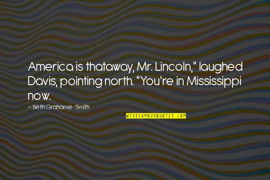 Thataway Quotes By Seth Grahame-Smith: America is thataway, Mr. Lincoln," laughed Davis, pointing Thataway Quotes By Seth Grahame-Smith: America is thataway, Mr. Lincoln," laughed Davis, pointing