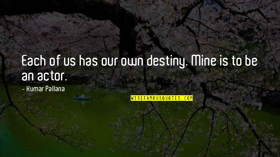 Thatbehind Quotes By Kumar Pallana: Each of us has our own destiny. Mine Thatbehind Quotes By Kumar Pallana: Each of us has our own destiny. Mine