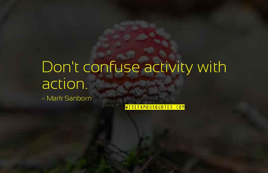 Thatch Nich Than Quotes By Mark Sanborn: Don't confuse activity with action.