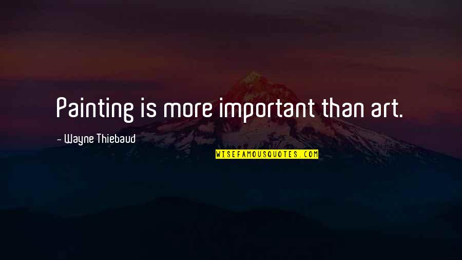 Thatcham Security Quotes By Wayne Thiebaud: Painting is more important than art. Thatcham Security Quotes By Wayne Thiebaud: Painting is more important than art.