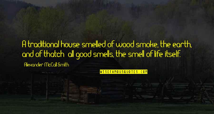 Thatch'd Quotes By Alexander McCall Smith: A traditional house smelled of wood smoke, the