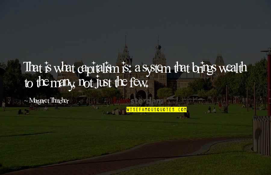 Thatcher Capitalism Quotes By Margaret Thatcher: That is what capitalism is: a system that Thatcher Capitalism Quotes By Margaret Thatcher: That is what capitalism is: a system that