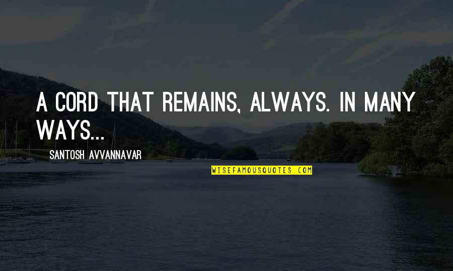 Thatcher Capitalism Quotes By Santosh Avvannavar: A cord that remains, always. in many ways... Thatcher Capitalism Quotes By Santosh Avvannavar: A cord that remains, always. in many ways...