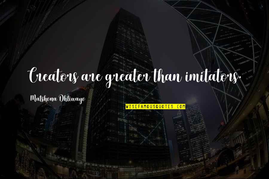 Thatcher Falklands Quotes By Matshona Dhliwayo: Creators are greater than imitators.
