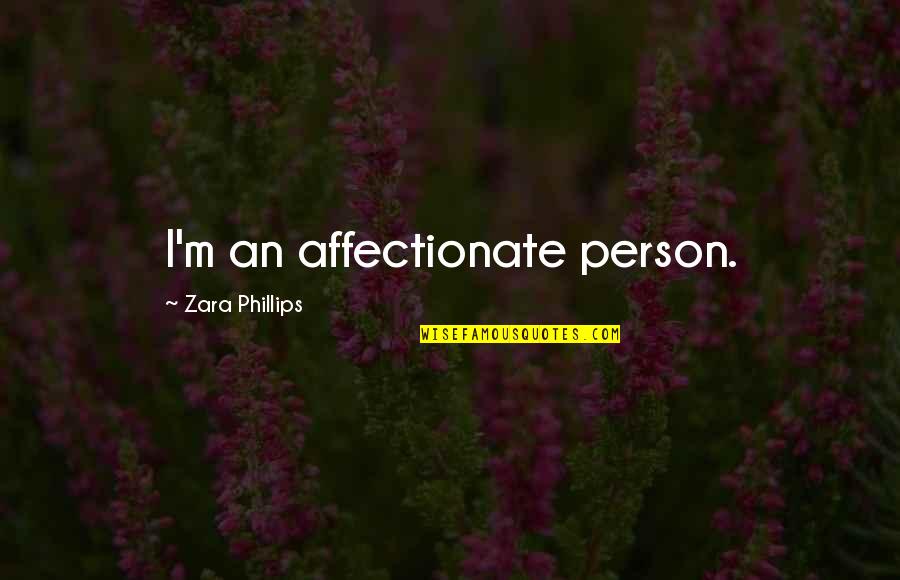 Thatcher Famous Quotes By Zara Phillips: I'm an affectionate person. Thatcher Famous Quotes By Zara Phillips: I'm an affectionate person.