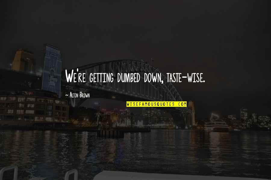Thatcher Miners Strike Quotes By Alton Brown: We're getting dumbed down, taste-wise. Thatcher Miners Strike Quotes By Alton Brown: We're getting dumbed down, taste-wise.