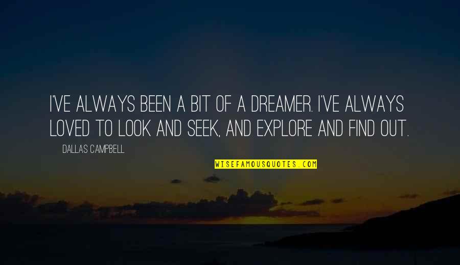 Thatcherism Quotes By Dallas Campbell: I've always been a bit of a dreamer. Thatcherism Quotes By Dallas Campbell: I've always been a bit of a dreamer.