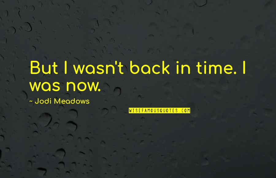 Thatchers Gourmet Popcorn Quotes By Jodi Meadows: But I wasn't back in time. I was