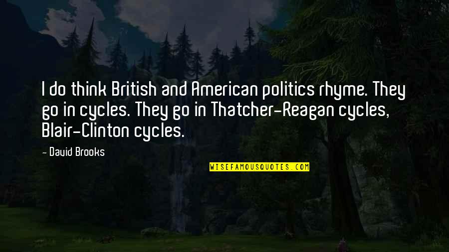 Thatcher's Quotes By David Brooks: I do think British and American politics rhyme.