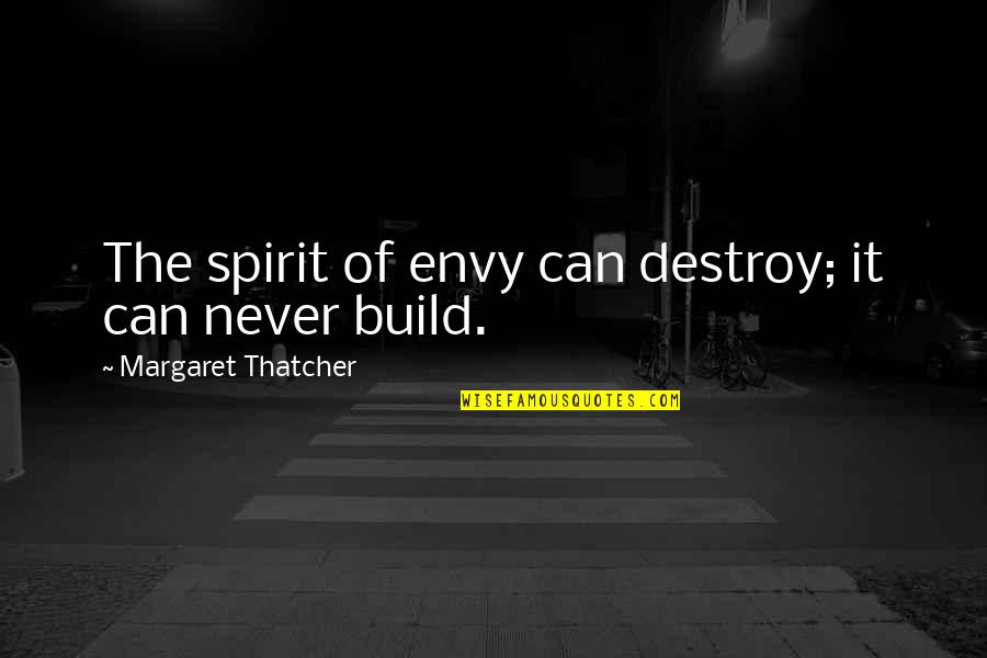 Thatcher's Quotes By Margaret Thatcher: The spirit of envy can destroy; it can