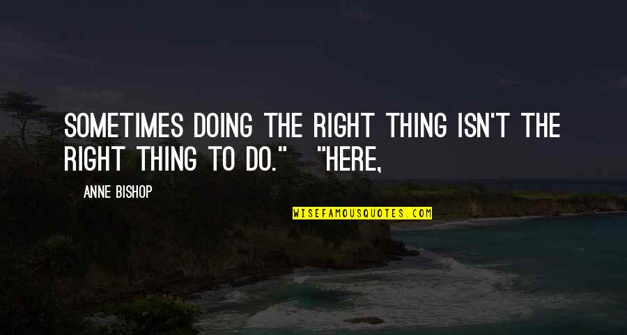 Thatdenverguy Quotes By Anne Bishop: Sometimes doing the right thing isn't the right