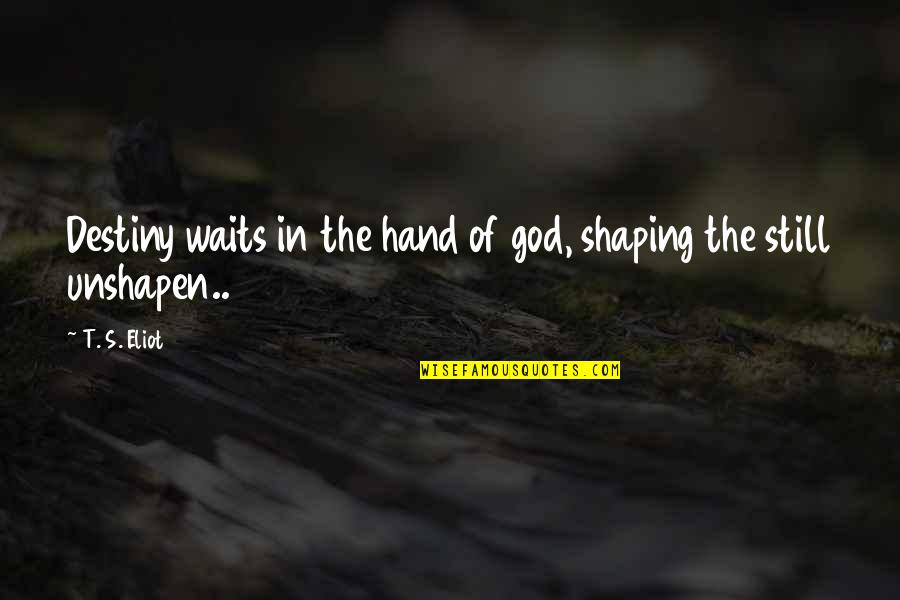 Thatestablishes Quotes By T. S. Eliot: Destiny waits in the hand of god, shaping