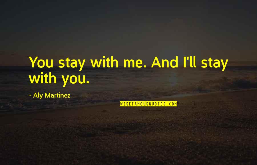 Thatgive Quotes By Aly Martinez: You stay with me. And I'll stay with Thatgive Quotes By Aly Martinez: You stay with me. And I'll stay with
