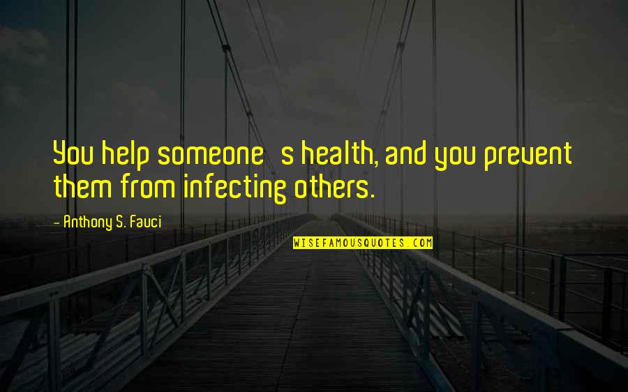 Thatgive Quotes By Anthony S. Fauci: You help someone's health, and you prevent them Thatgive Quotes By Anthony S. Fauci: You help someone's health, and you prevent them