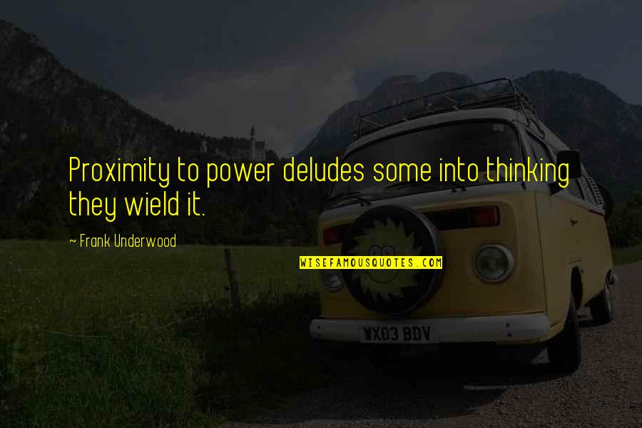 Thatgive Quotes By Frank Underwood: Proximity to power deludes some into thinking they Thatgive Quotes By Frank Underwood: Proximity to power deludes some into thinking they
