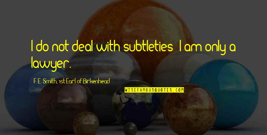 Thathamangalam Chinmaya Quotes By F. E. Smith, 1st Earl Of Birkenhead: I do not deal with subtleties; I am