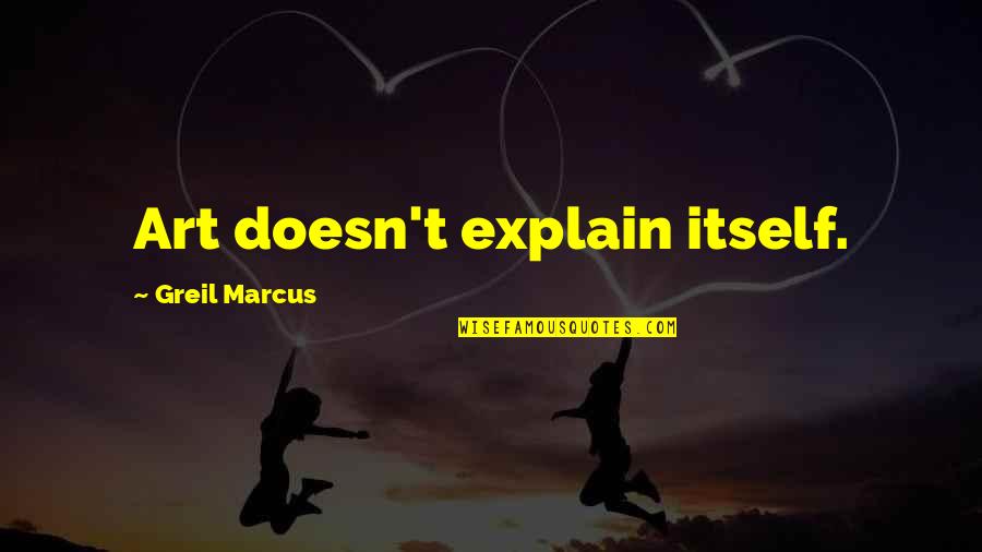Thathappened Quotes By Greil Marcus: Art doesn't explain itself. Thathappened Quotes By Greil Marcus: Art doesn't explain itself.