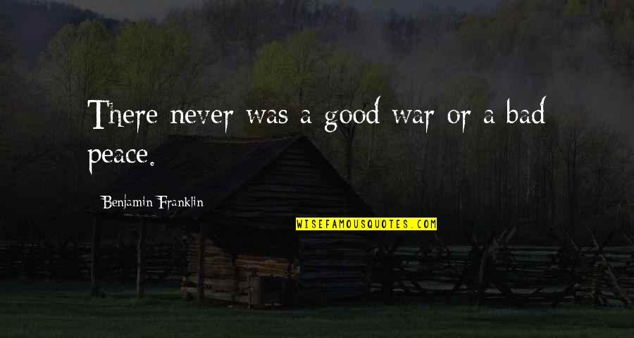 Thatherton Quotes By Benjamin Franklin: There never was a good war or a