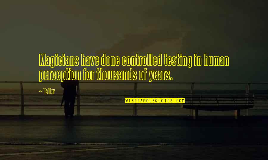Thathexdude Quotes By Teller: Magicians have done controlled testing in human perception