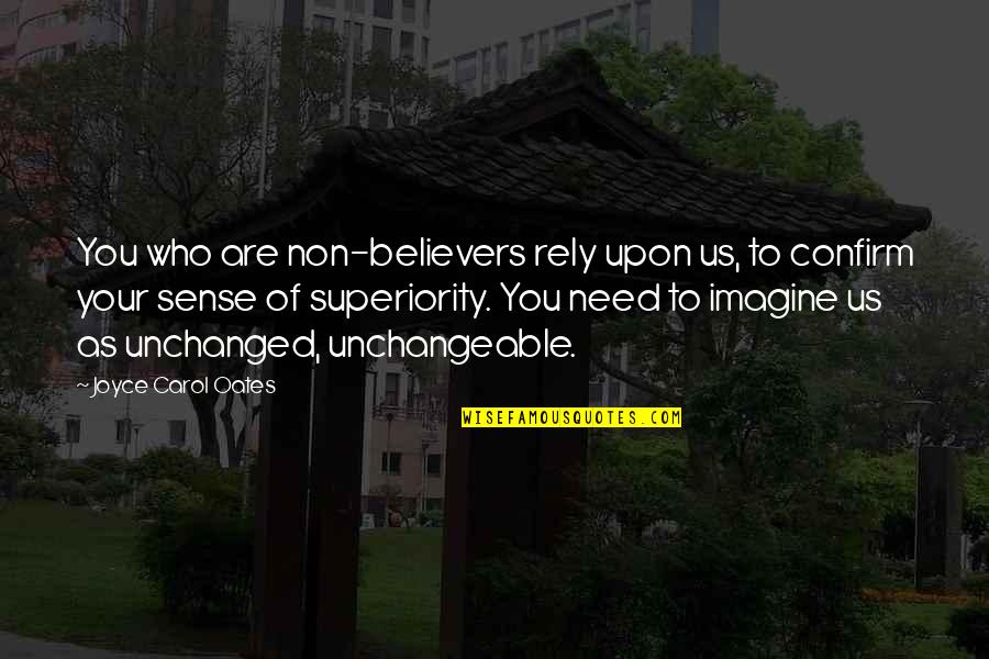 Thati Nungu Quotes By Joyce Carol Oates: You who are non-believers rely upon us, to Thati Nungu Quotes By Joyce Carol Oates: You who are non-believers rely upon us, to