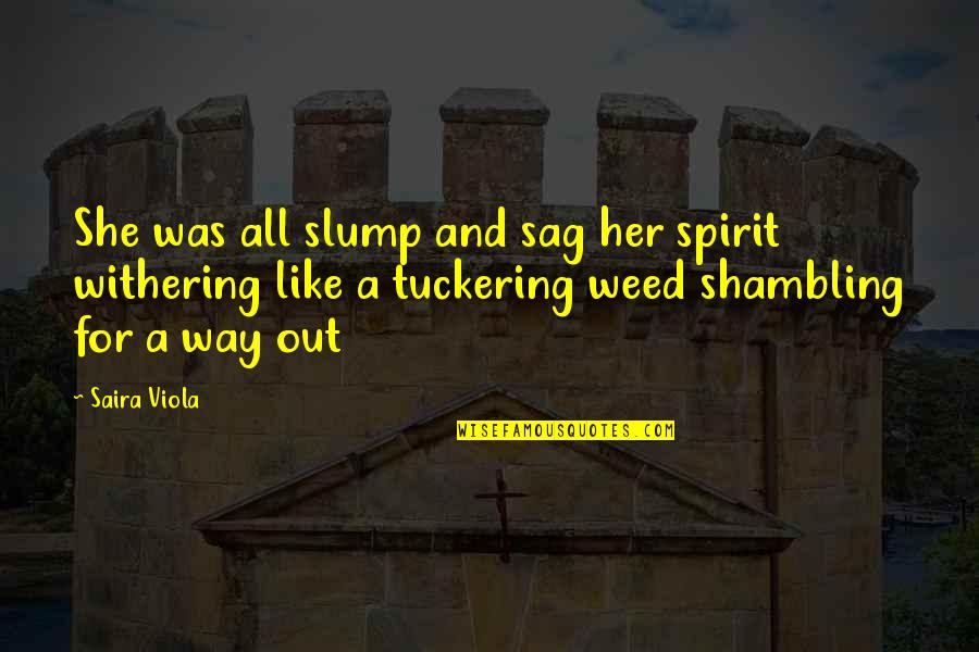 Thati Nungu Quotes By Saira Viola: She was all slump and sag her spirit Thati Nungu Quotes By Saira Viola: She was all slump and sag her spirit
