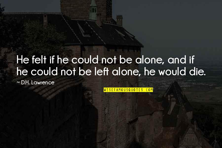 Thatimalhas Quotes By D.H. Lawrence: He felt if he could not be alone,