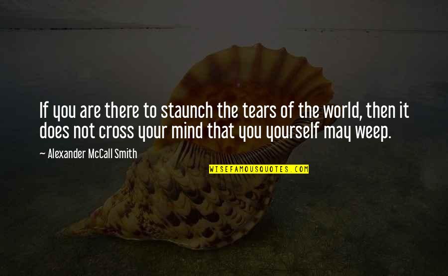 Thatintoledo Quotes By Alexander McCall Smith: If you are there to staunch the tears