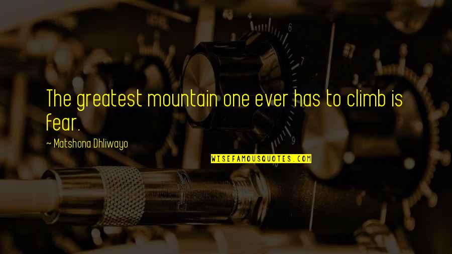 Thatintoledo Quotes By Matshona Dhliwayo: The greatest mountain one ever has to climb