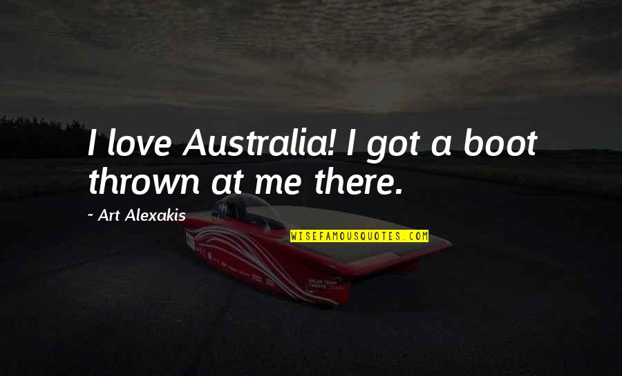 Thatistheplan Quotes By Art Alexakis: I love Australia! I got a boot thrown Thatistheplan Quotes By Art Alexakis: I love Australia! I got a boot thrown