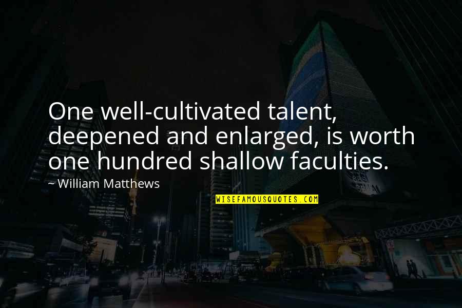 Thatit's Quotes By William Matthews: One well-cultivated talent, deepened and enlarged, is worth