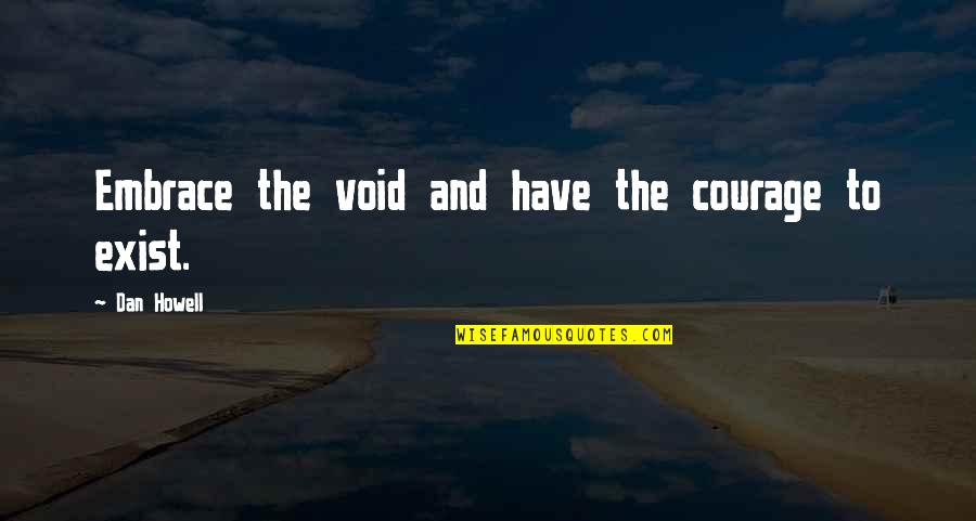 Thatja Andrade Quotes By Dan Howell: Embrace the void and have the courage to Thatja Andrade Quotes By Dan Howell: Embrace the void and have the courage to