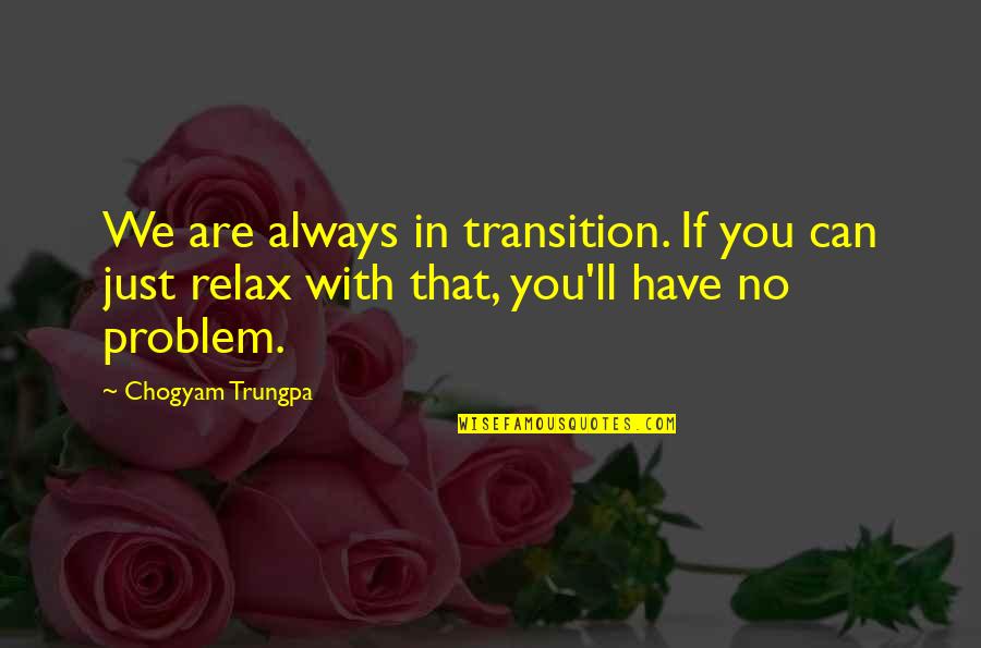 That'll Quotes By Chogyam Trungpa: We are always in transition. If you can
