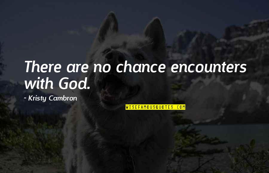Thatmarks Quotes By Kristy Cambron: There are no chance encounters with God.