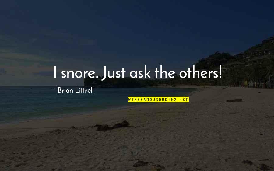 Thatn Quotes By Brian Littrell: I snore. Just ask the others! Thatn Quotes By Brian Littrell: I snore. Just ask the others!