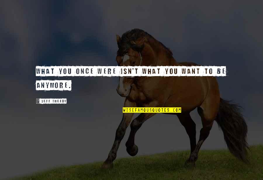Thatnerdchris Quotes By Jeff Tweedy: What you once were isn't what you want Thatnerdchris Quotes By Jeff Tweedy: What you once were isn't what you want